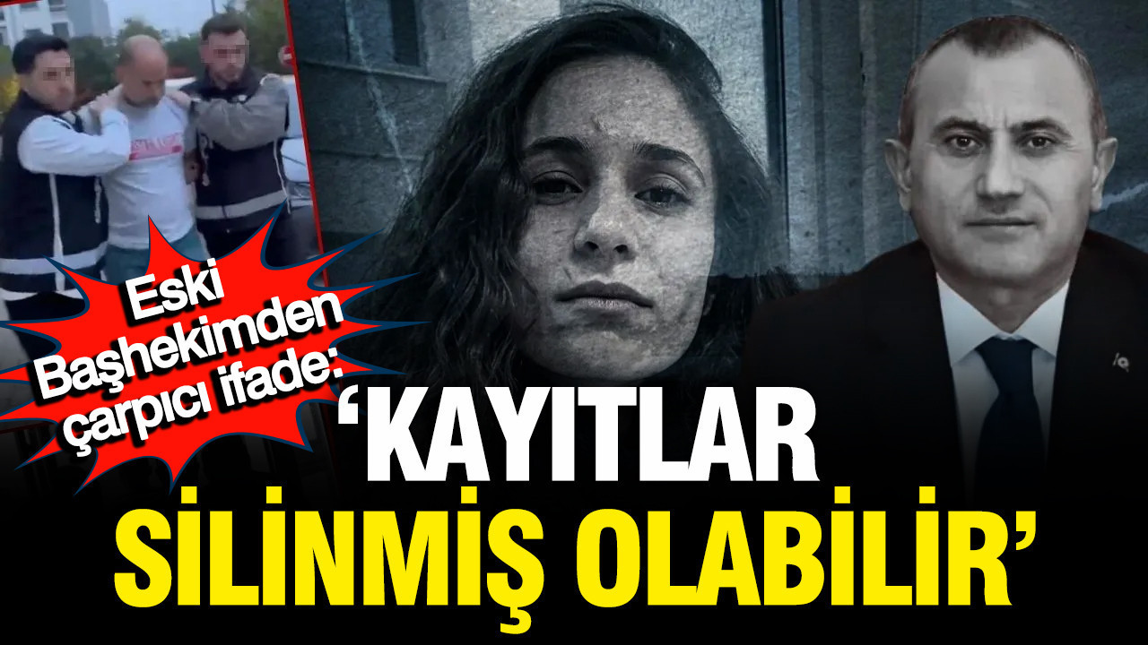 Başhekimin İfadesi Açıklandı: “Kayıtların Silindiğini Düşünüyorum”
