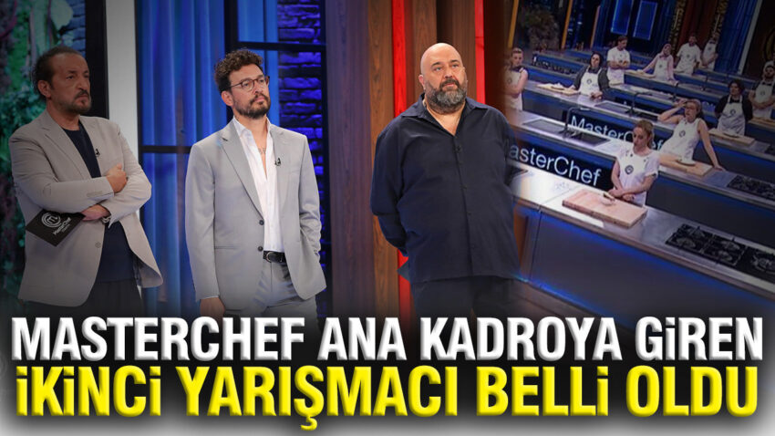 Masterchef ilk iki isim belli oldu 2026 masterchef ana kadroya giren ikinci yarismaci kim VAWBgdPE